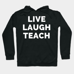 Live Laugh Teach - Black And White Simple Font - Funny Meme Sarcastic Satire Hoodie